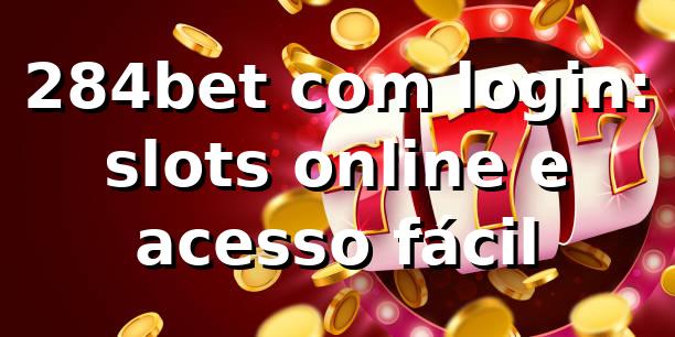 284bet com login: slots online e acesso fácil