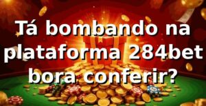 Tá bombando na plataforma 284bet, bora conferir? 🎲